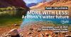 More with less: Arizona’s water future — A panel conversation with KJZZ