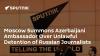 Moscow Summons Azerbaijani Ambassador Over Unlawful Detention of Russian Journalists