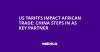 US Tariffs Impact African Trade: China Steps In as Key Partner