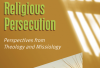 New anthology explores theological and missiological perspectives on religious persecution