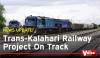 Trans-Kalahari Railway Project On Track