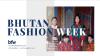 Bhutan Fashion Week 2025 to showcase past, present, and future Bhutan’s fashion