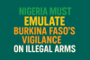 Nigeria Must Emulate Burkina Faso’s Vigilance On Illegal Arms