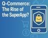 Q-commerce: the rise of the SuperApp and what that means for retail media
