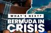WHATS NEXTS? “BERMUDA IN CRISIS”
