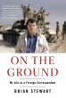 Brian Stewart’s ‘On the Ground’: The Power of Observation