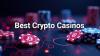 5 Best Crypto Casinos: Which Crypto Casino Is Best? Find Your Favourite Casino to Play in October 2025