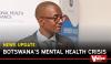 Botswana’s mental health crisis