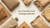 Global eco-friendly food packaging market set for rapid growth as demand for sustainable solutions rises