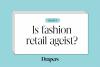 Have you been impacted by ageism in fashion retail?