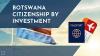 Botswana to Launch $75,000 Citizenship-by-Investment Program to Attract Foreign Capital