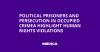Political Prisoners and Persecution in Occupied Crimea Highlight Human Rights Violations