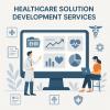 The Evolution of Healthcare Software Development and the Growing Role of Healthcare Solution Development Services
