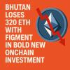 Bhutan Looses 320 ETH With Figment In Bold New Onchain Investment