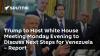 Trump to Host White House Meeting Monday Evening to Discuss Next Steps for Venezuela – Report