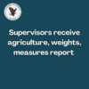 Supervisors receive agriculture, weights, measures report