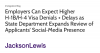 Employers Can Expect Higher H‑1B/H‑4 Visa Denials + Delays as State Department Expands Review of Applicants’ Social‑Media Presence