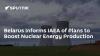 Belarus Informs IAEA of Plans to Boost Nuclear Energy Production