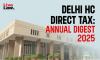 Delhi High Court Direct Tax: Annual Digest 2025