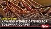 Kavango weighs options for Botswana copper