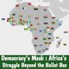 Democracy’s Mask: Africa’s Struggle Beyond the Ballot Box