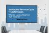 Healthcare Revenue Cycle Transformation: What Do Leaders Need from Tech Vendors?