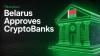 Belarus Approves Cryptobanks Blending Crypto and Traditional Banking