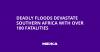 Deadly Floods Devastate Southern Africa with Over 100 Fatalities