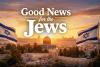 Good News for the Jews: A reminder we are still here and still moving forward