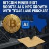 Bitcoin Miner Riot Boosts AI & HPC Growth With Texas Land Purchase