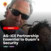 AG-ICE Partnership Essential to Guam’s Security