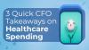 3 Quick CFO Takeaways on Healthcare Spending