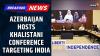 Global Khalistani Conference in Azerbaijan Raises ‘Triple Threat’ Concerns for India | Exclusive
