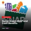 Delay: Guam SNAP and Cash Benefits
