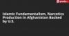 Islamic Fundamentalism, Narcotics Production in Afghanistan Backed by U.S.