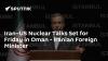 Iran–US Nuclear Talks Set for Friday in Oman - Iranian Foreign Minister