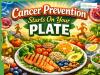 Cancer Prevention Starts On Your Plate: How Diet, Weight And Lifestyle Affect Cancer Risk