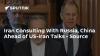 Iran Consulting With Russia, China Ahead of US-Iran Talks - Source