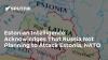 Estonian Intelligence Acknowledges That Russia Not Planning to Attack Estonia, NATO