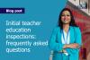 Ofsted’s Initial Teacher Education (ITE) Inspections FAQs