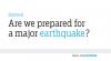 Are we prepared for a major earthquake?