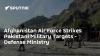 Afghanistan Air Force Strikes Pakistani Military Targets - Defense Ministry