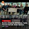 Banks Give to Athletes, Safe Haven for at-Risk Moms