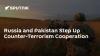 Russia and Pakistan Step Up Counter-Terrorism Cooperation