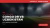 How to Watch Congo DR vs Uzbekistan Live Streaming Online and TV Channel Telecast of FIFA World Cup 2026