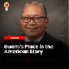 Guam’s Place in the American Story