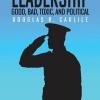 Douglas R Carlile Examines the Complex Realities of Military Leadership in “Leadership: Good, Bad, Toxic, and Political”