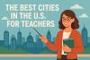 The Best Cities in the U.S. for Teachers