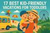 17 Best Kid-Friendly Vacations for Toddlers