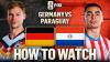 How to Watch Germany vs. Paraguay: TV Channel, Live Stream, Live